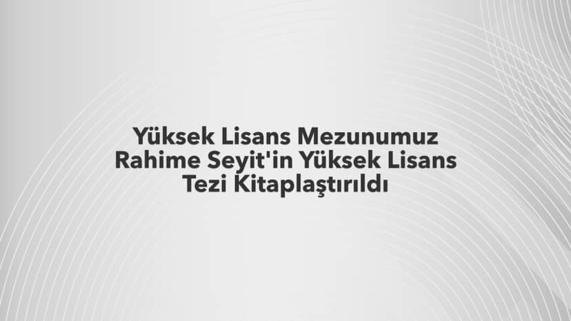 Our Master's Graduate Rahime Seyit’s Master's Thesis Published as a Book