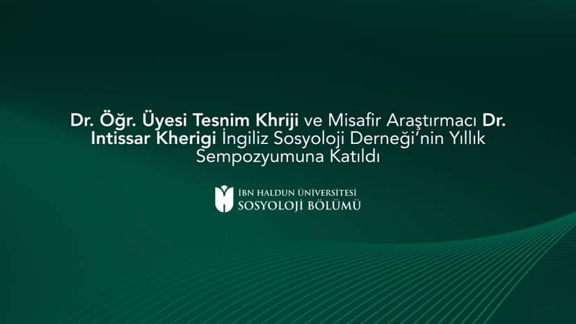 Assist. Prof. Tesnim Khriji and Visiting Researcher Dr. Intissar Kherigi Attend the British Sociological Association Annual Meeting