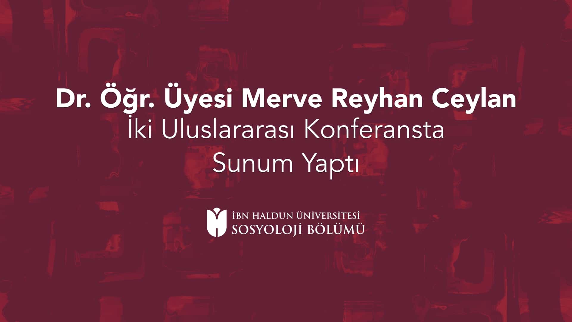 Assist. Prof. Merve Reyhan Ceylan Presented Research at Two International Conferences